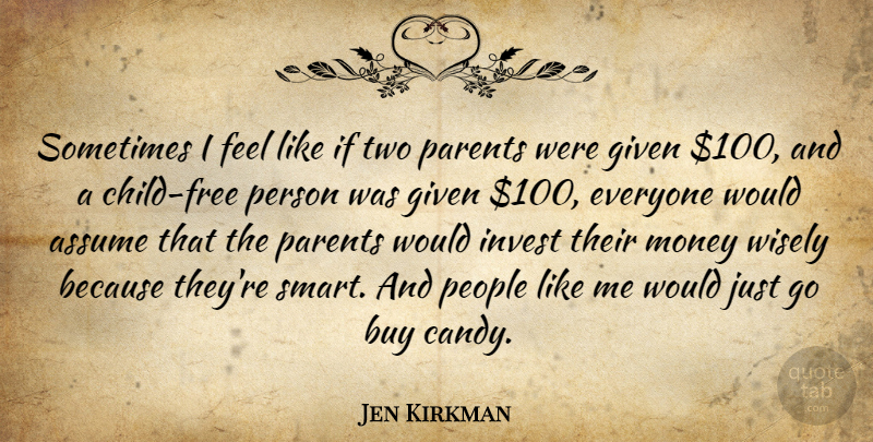 Jen Kirkman Quote About Assume, Buy, Given, Invest, Money: Sometimes I Feel Like If...