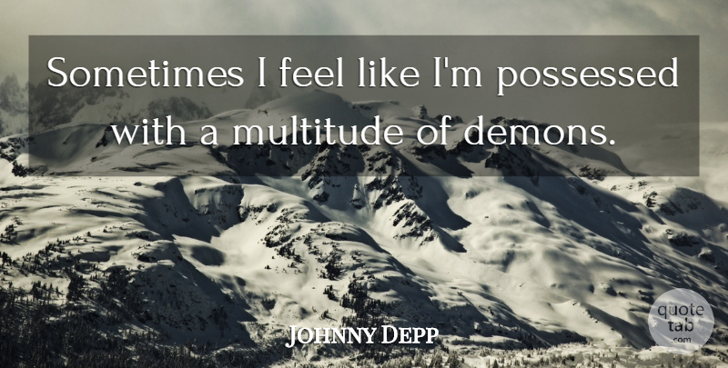 Johnny Depp Quote About Sometimes, Demon, Feels: Sometimes I Feel Like Im...
