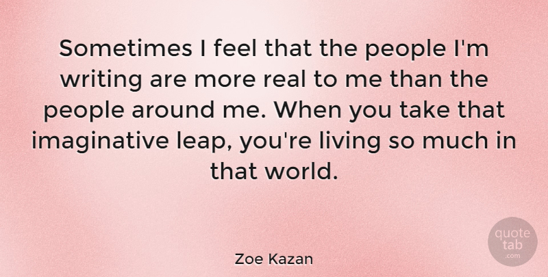 Zoe Kazan Quote About Real, Writing, People: Sometimes I Feel That The...