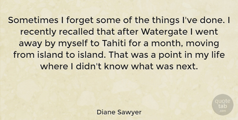 Diane Sawyer Quote About Forget, Island, Life, Point, Recalled: Sometimes I Forget Some Of...
