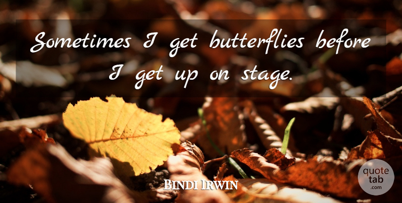 Bindi Irwin Quote About undefined: Sometimes I Get Butterflies Before...