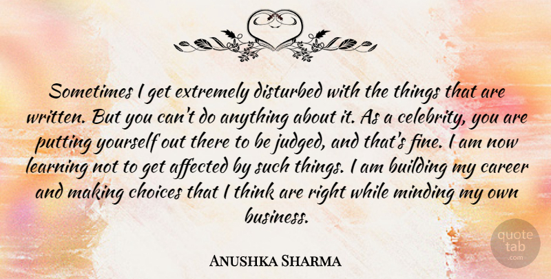 Anushka Sharma Quote About Affected, Building, Business, Career, Disturbed: Sometimes I Get Extremely Disturbed...