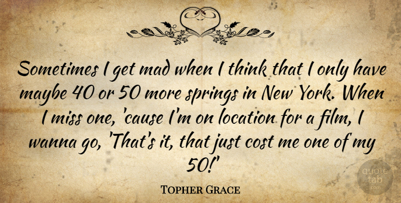 Topher Grace Quote About New York, Spring, Thinking: Sometimes I Get Mad When...