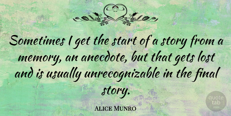 Alice Munro Quote About Memories, Anecdotes, Finals: Sometimes I Get The Start...