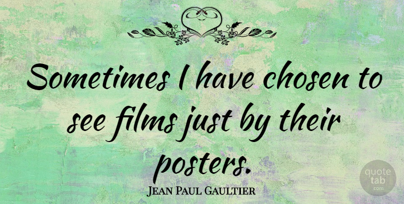 Jean Paul Gaultier Quote About Sometimes, Film, Posters: Sometimes I Have Chosen To...