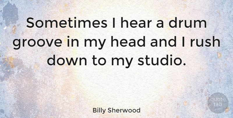 Billy Sherwood Quote About Sometimes, Groove, Studios: Sometimes I Hear A Drum...