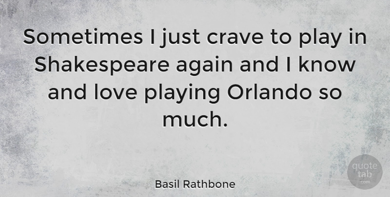 Basil Rathbone Quote About Play, Orlando, And Love: Sometimes I Just Crave To...