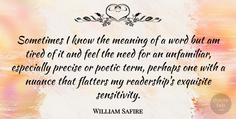 William Safire Quote About Tired, Needs, Nuance: Sometimes I Know The Meaning...