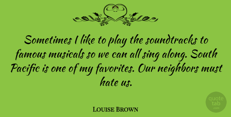 Louise Brown Quote About Hate, Play, Musical: Sometimes I Like To Play...