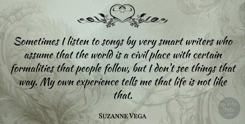 Suzanne Vega Quote About American Musician, Assume, Certain, Civil, Experience: Sometimes I Listen To Songs...
