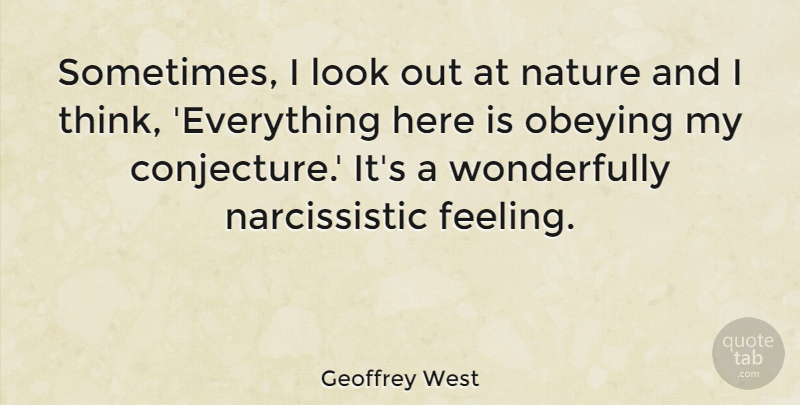 Geoffrey West Quote About Nature, Obeying: Sometimes I Look Out At...