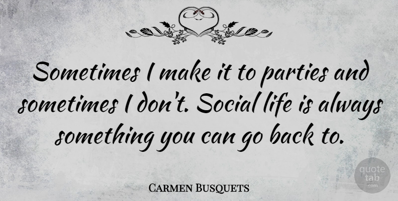 Carmen Busquets Quote About Life: Sometimes I Make It To...