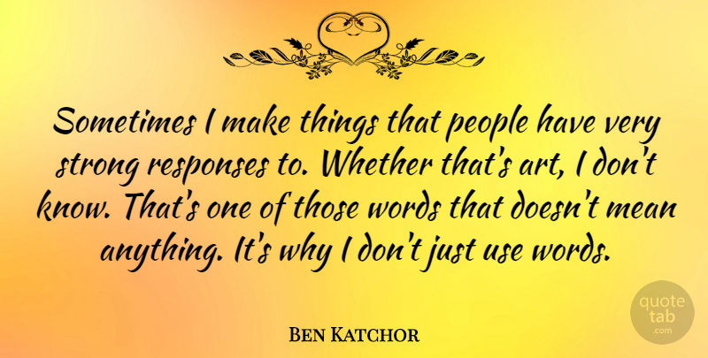 Ben Katchor Quote About Art, Mean, People, Responses, Whether: Sometimes I Make Things That...