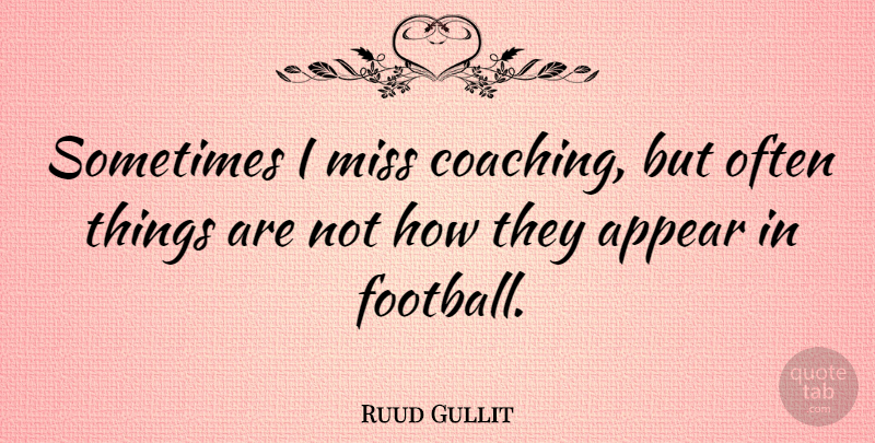 Ruud Gullit Quote About Football, Missing, Coaching: Sometimes I Miss Coaching But...