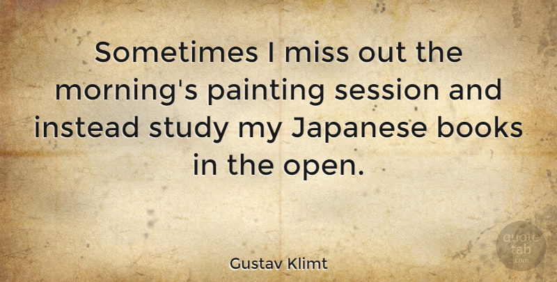 Gustav Klimt Quote About Morning, Book, Missing: Sometimes I Miss Out The...