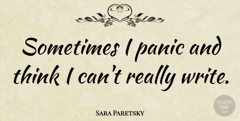 Sara Paretsky Quote About Writing, Thinking, Panic: Sometimes I Panic And Think...