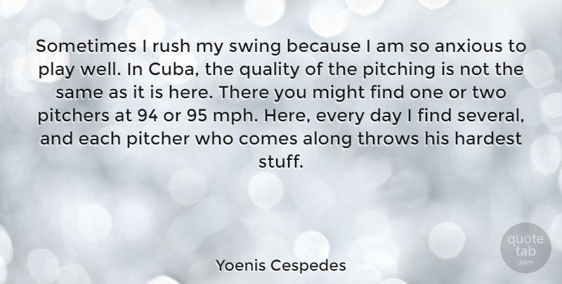 Yoenis Cespedes Quote About Along, Anxious, Hardest, Might, Pitchers: Sometimes I Rush My Swing...
