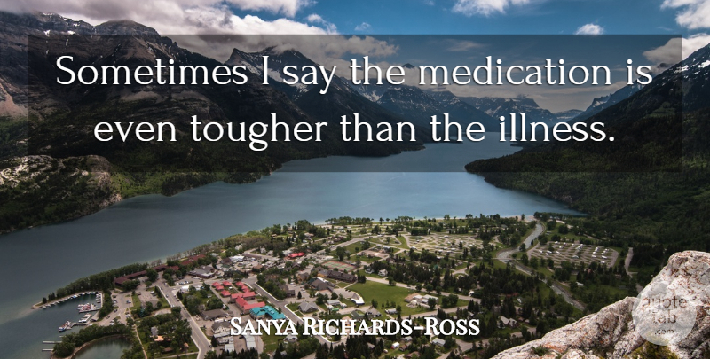 Sanya Richards-Ross Quote About undefined: Sometimes I Say The Medication...