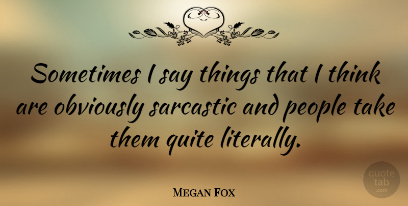 Megan Fox Quote About Sarcastic, Thinking, People: Sometimes I Say Things That...