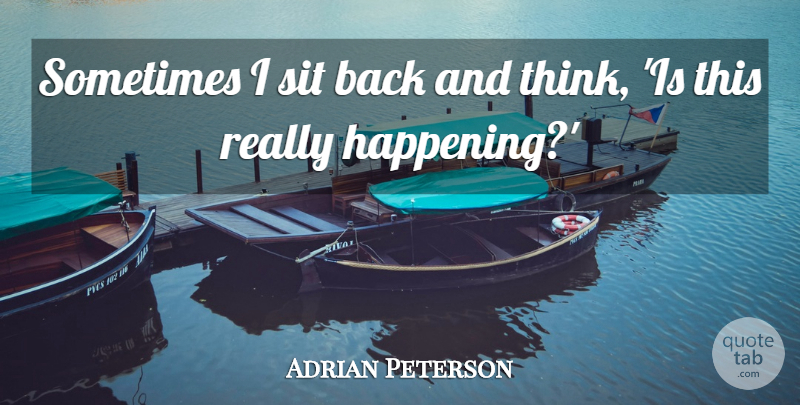 Adrian Peterson Quote About Sit: Sometimes I Sit Back And...