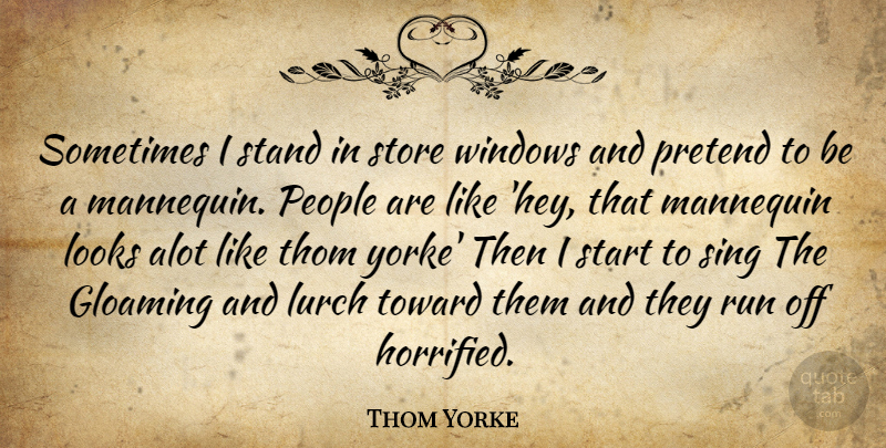 Thom Yorke Quote About Running, People, Looks: Sometimes I Stand In Store...