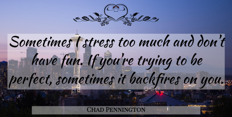 Chad Pennington Quote About Fun, Stress, Perfect: Sometimes I Stress Too Much...