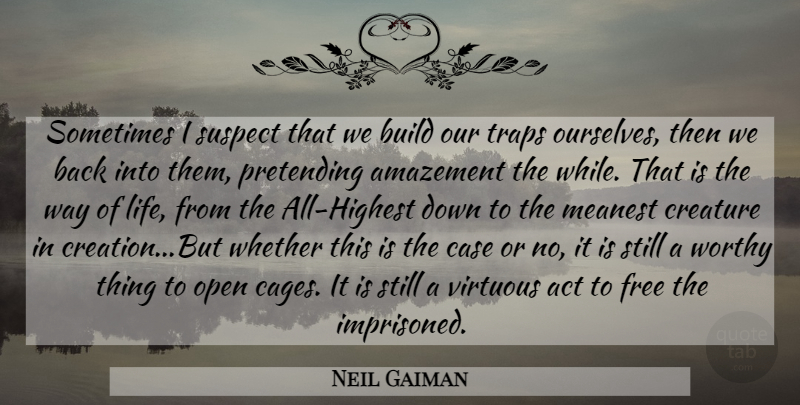 Neil Gaiman Quote About Way, Cages, Sometimes: Sometimes I Suspect That We...