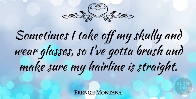 French Montana Quote About Brush, Gotta, Wear: Sometimes I Take Off My...