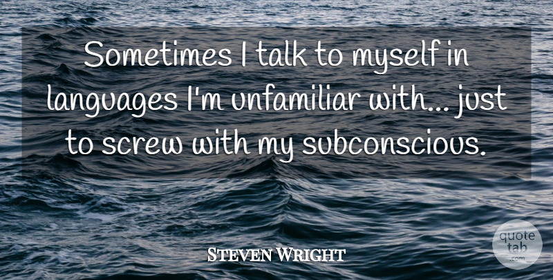 Steven Wright Quote About Language, Sometimes, Subconscious: Sometimes I Talk To Myself...