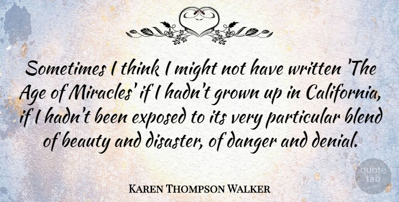 Karen Thompson Walker Quote About Thinking, California, Miracle: Sometimes I Think I Might...