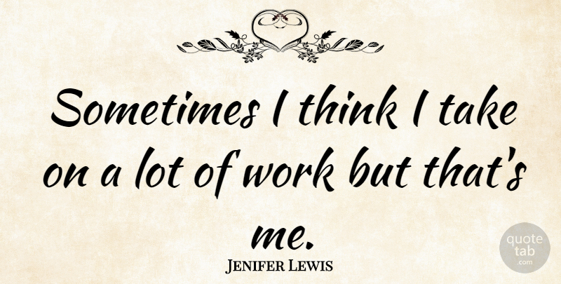 Jenifer Lewis Quote About Thinking, Sometimes: Sometimes I Think I Take...