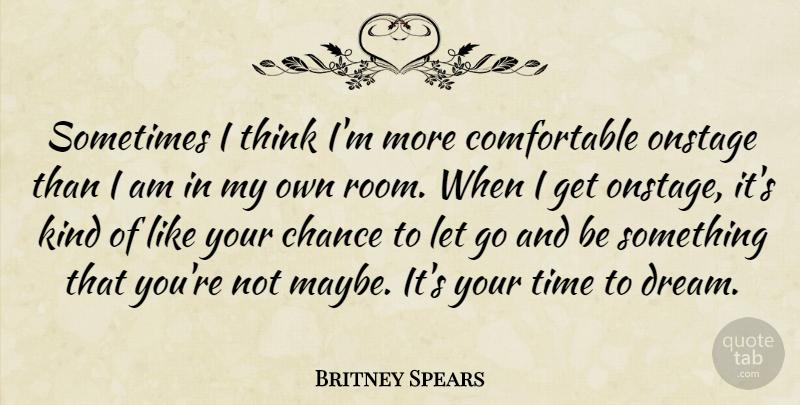 Britney Spears Quote About Letting Go, Dream, Thinking: Sometimes I Think Im More...