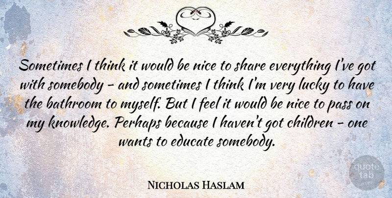 Nicholas Haslam Quote About Bathroom, Children, Educate, Knowledge, Pass: Sometimes I Think It Would...