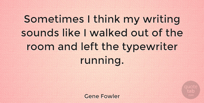 Gene Fowler Quote About Running, Writing, Thinking: Sometimes I Think My Writing...
