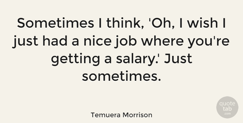 Temuera Morrison Quote About Job: Sometimes I Think Oh I...