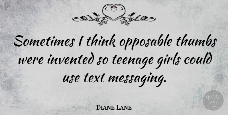 Diane Lane Quote About Girl, Teenage, Thinking: Sometimes I Think Opposable Thumbs...