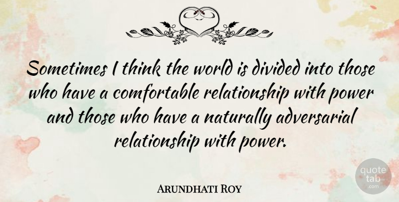 Arundhati Roy Quote About Relationship, Thinking, World: Sometimes I Think The World...