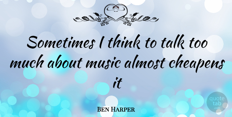Ben Harper Quote About Thinking, Too Much, Sometimes: Sometimes I Think To Talk...