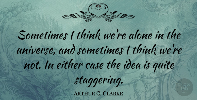 Arthur C. Clarke Quote About Science, Thinking, Ideas: Sometimes I Think Were Alone...