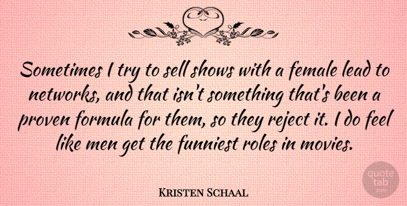 Kristen Schaal Quote About Female, Formula, Funniest, Lead, Men: Sometimes I Try To Sell...