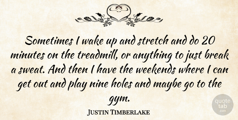 Justin Timberlake Quote About Break, Holes, Maybe, Minutes, Nine: Sometimes I Wake Up And...