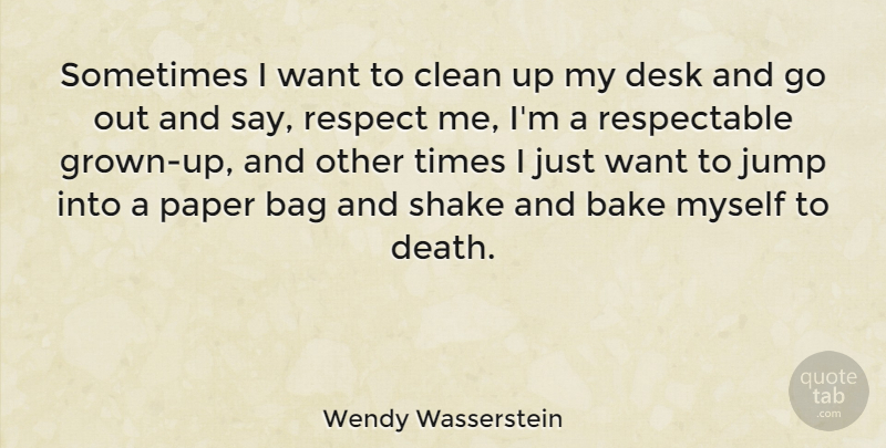 Wendy Wasserstein Quote About Respect, Bags, Paper: Sometimes I Want To Clean...