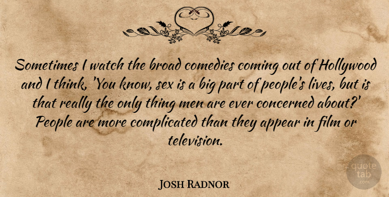 Josh Radnor Quote About Appear, Broad, Comedies, Coming, Concerned: Sometimes I Watch The Broad...