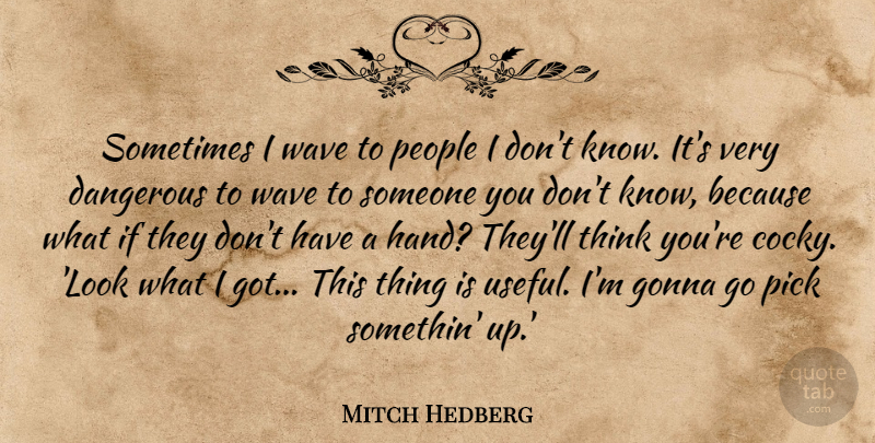 Mitch Hedberg Quote About Comedy, Dangerous, Gonna, People, Pick: Sometimes I Wave To People...