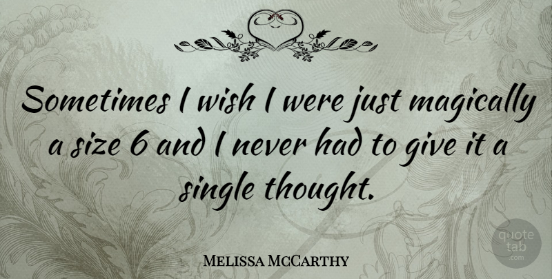 Melissa McCarthy Quote About Giving, Wish, Size: Sometimes I Wish I Were...