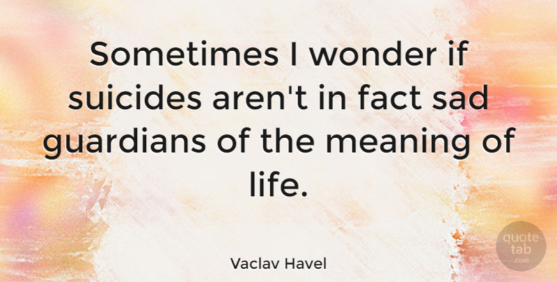 Vaclav Havel Quote About Suicide, Hero, Suicidal: Sometimes I Wonder If Suicides...
