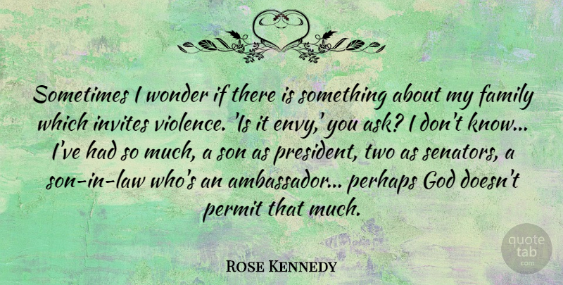 Rose Kennedy Quote About Family, God, Invites, Perhaps, Permit: Sometimes I Wonder If There...