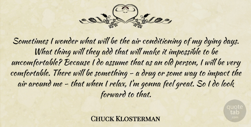 Chuck Klosterman Quote About Air, Impact, Drug: Sometimes I Wonder What Will...