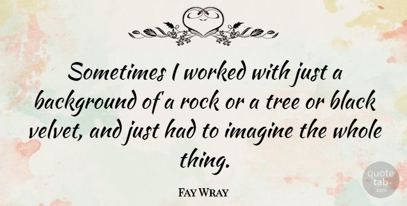 Fay Wray Quote About Rocks, Tree, Surfing: Sometimes I Worked With Just...