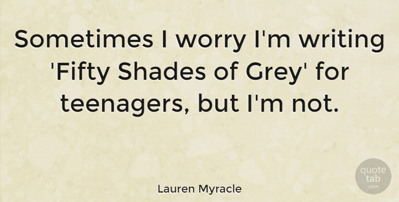 Lauren Myracle Quote About Shades: Sometimes I Worry Im Writing...